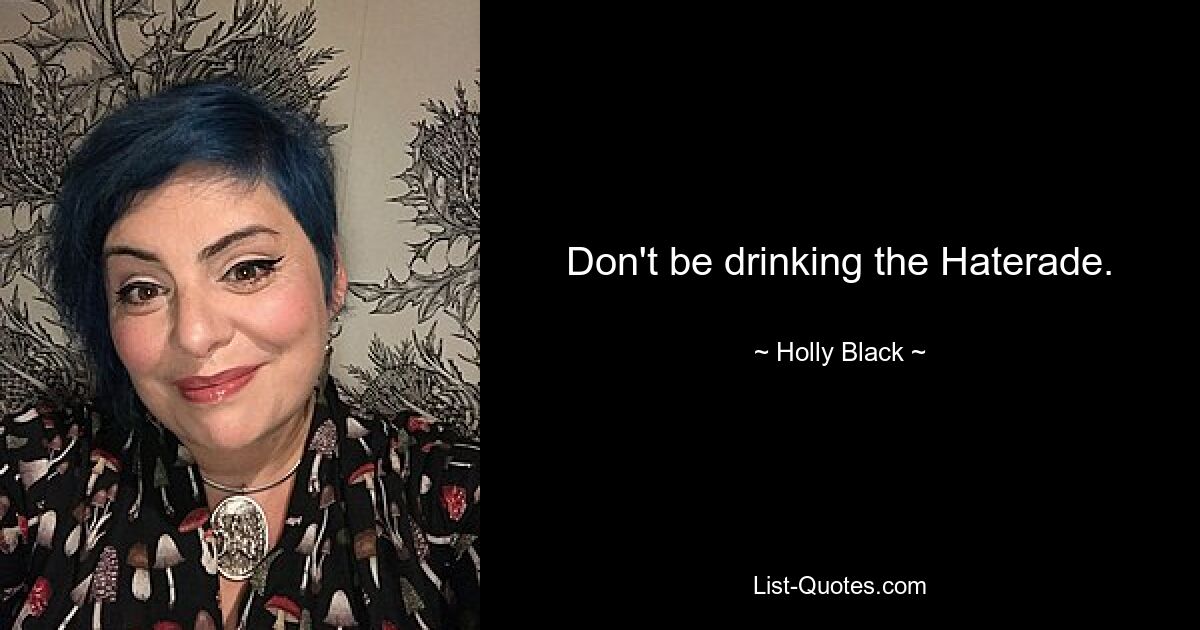 Don't be drinking the Haterade. — © Holly Black