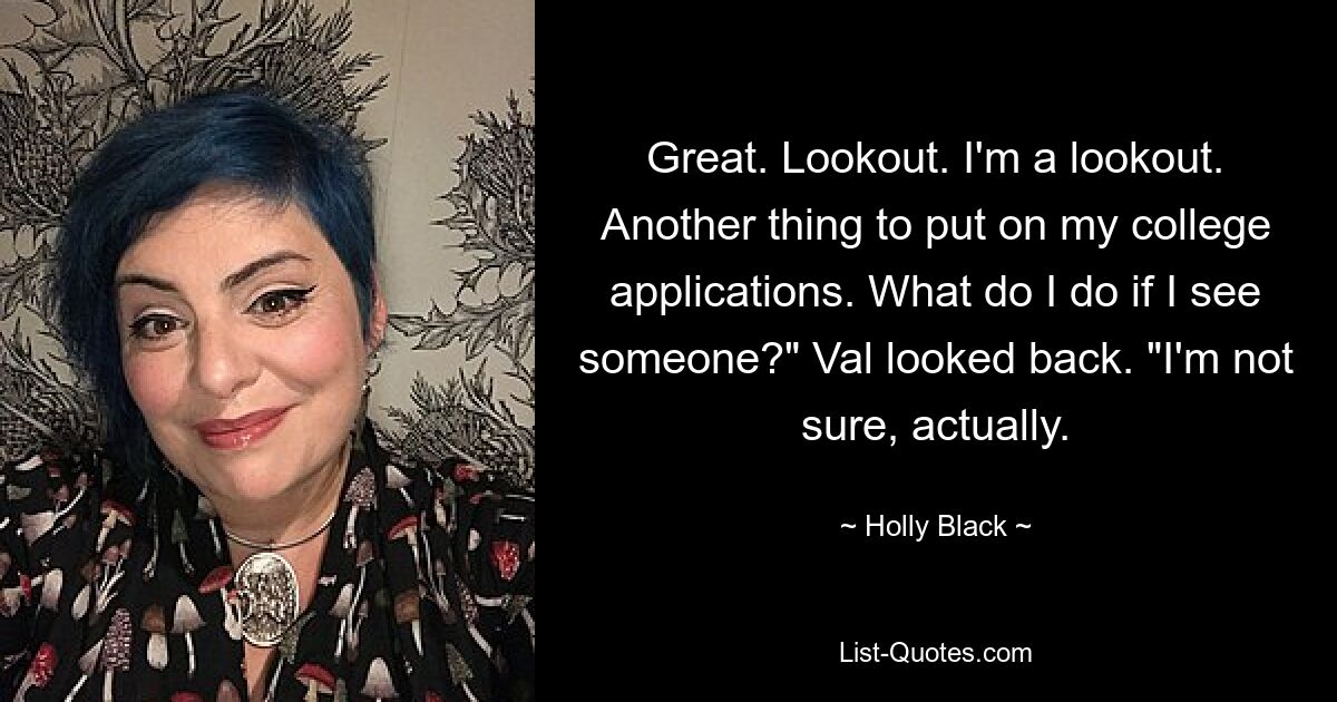 Great. Lookout. I'm a lookout. Another thing to put on my college applications. What do I do if I see someone?" Val looked back. "I'm not sure, actually. — © Holly Black