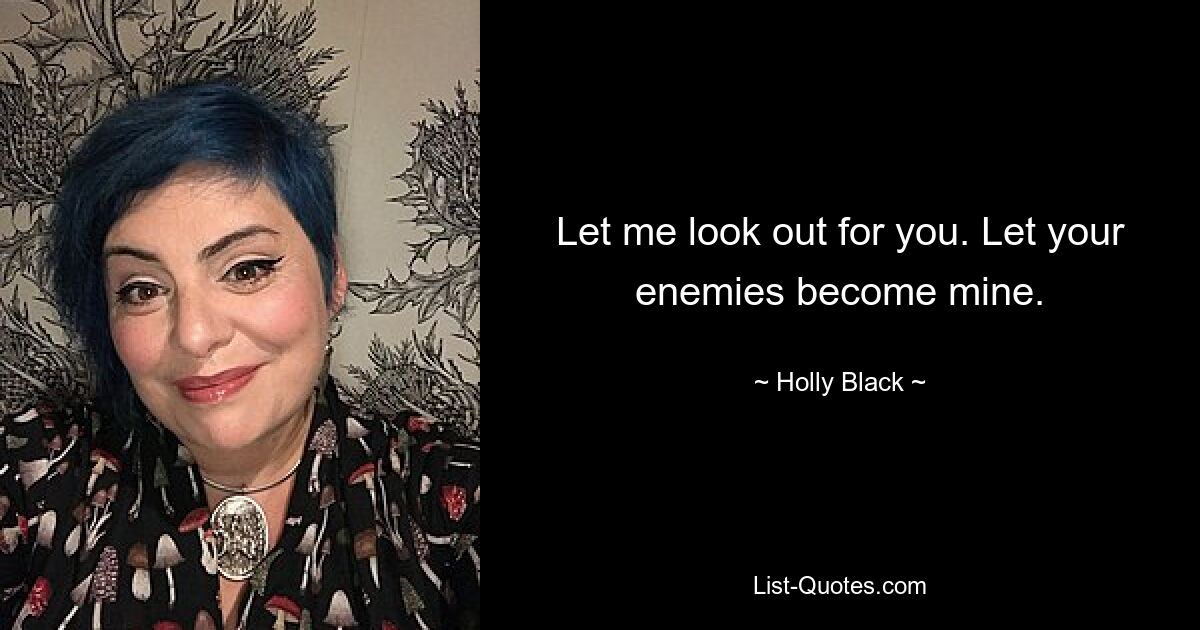 Let me look out for you. Let your enemies become mine. — © Holly Black