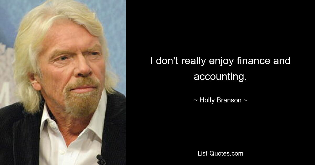 I don't really enjoy finance and accounting. — © Holly Branson