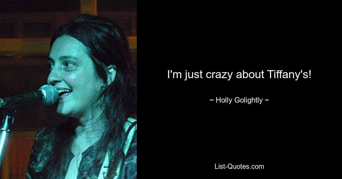 I'm just crazy about Tiffany's! — © Holly Golightly