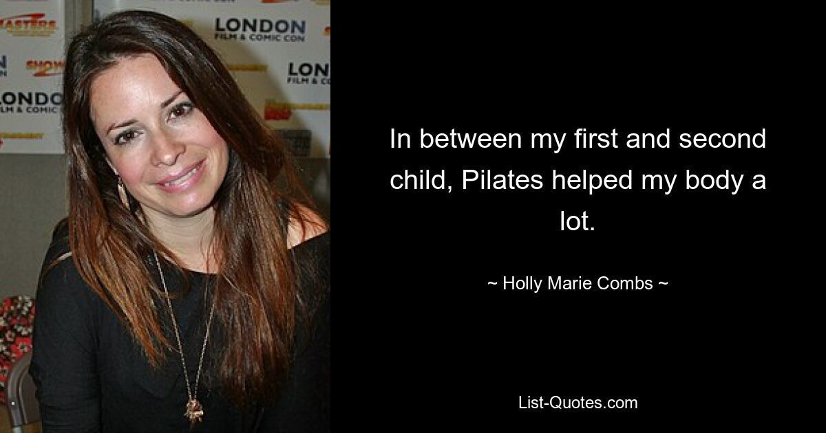 In between my first and second child, Pilates helped my body a lot. — © Holly Marie Combs