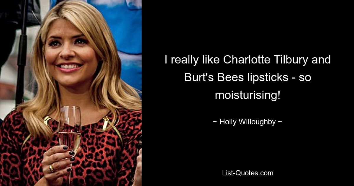 I really like Charlotte Tilbury and Burt's Bees lipsticks - so moisturising! — © Holly Willoughby