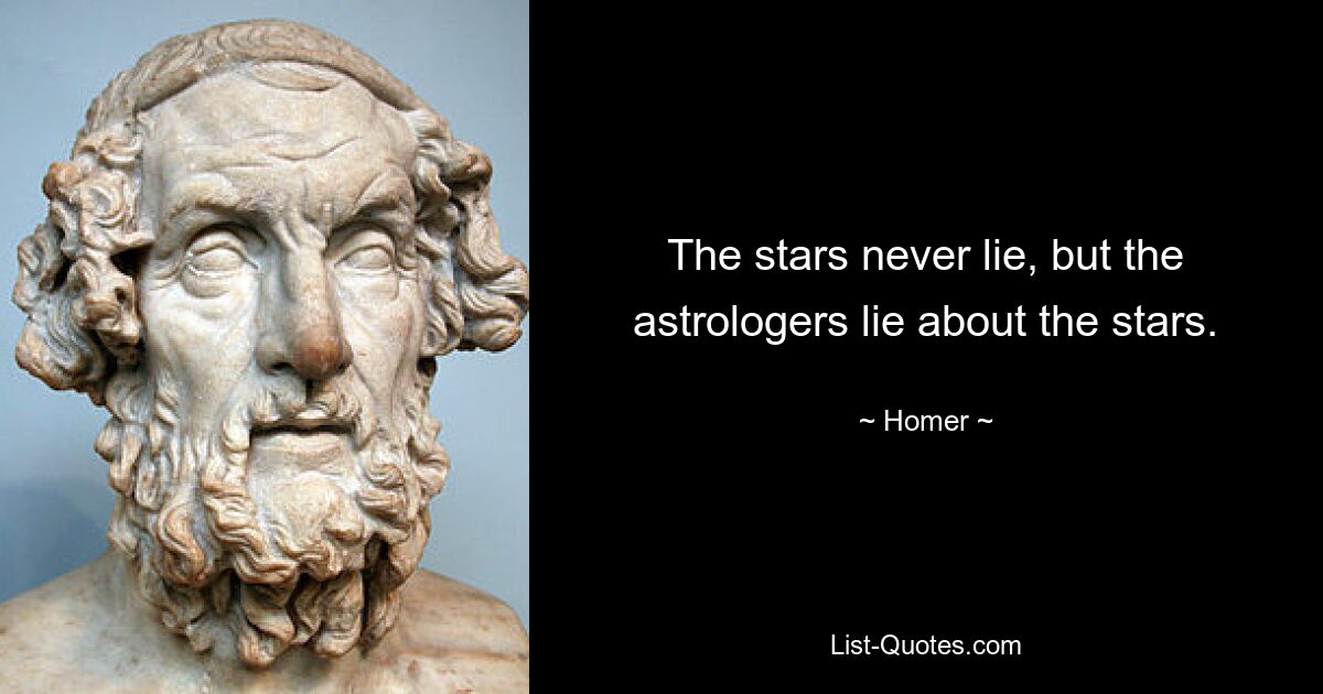 The stars never lie, but the astrologers lie about the stars. — © Homer