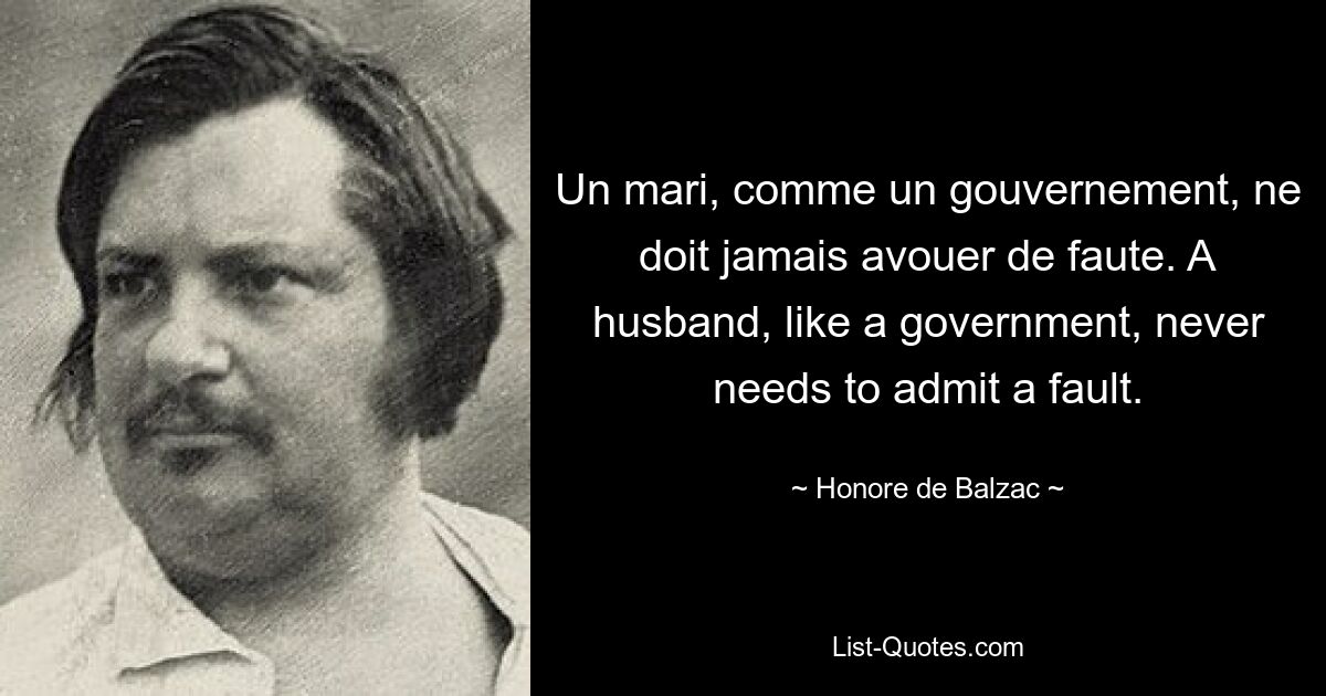 На море, как на правительстве, я не должен этого делать. Мужу, как и правительству, никогда не нужно признавать свою вину. — © Оноре де Бальзак