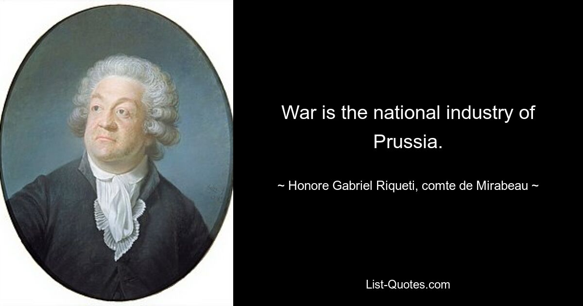 War is the national industry of Prussia. — © Honore Gabriel Riqueti, comte de Mirabeau