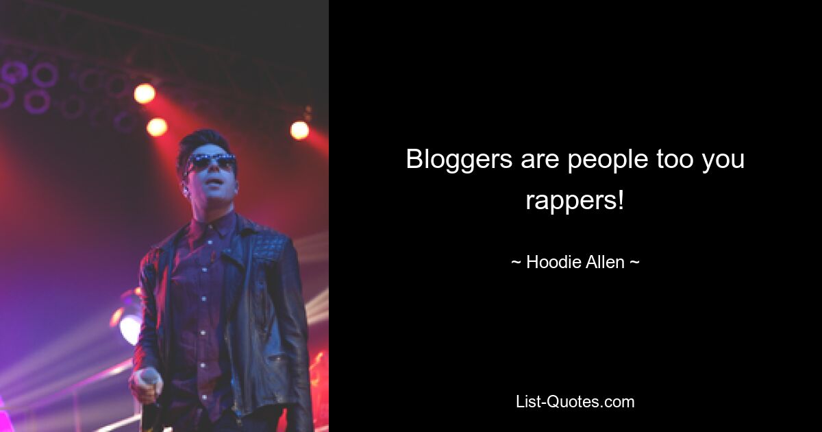 Bloggers are people too you rappers! — © Hoodie Allen