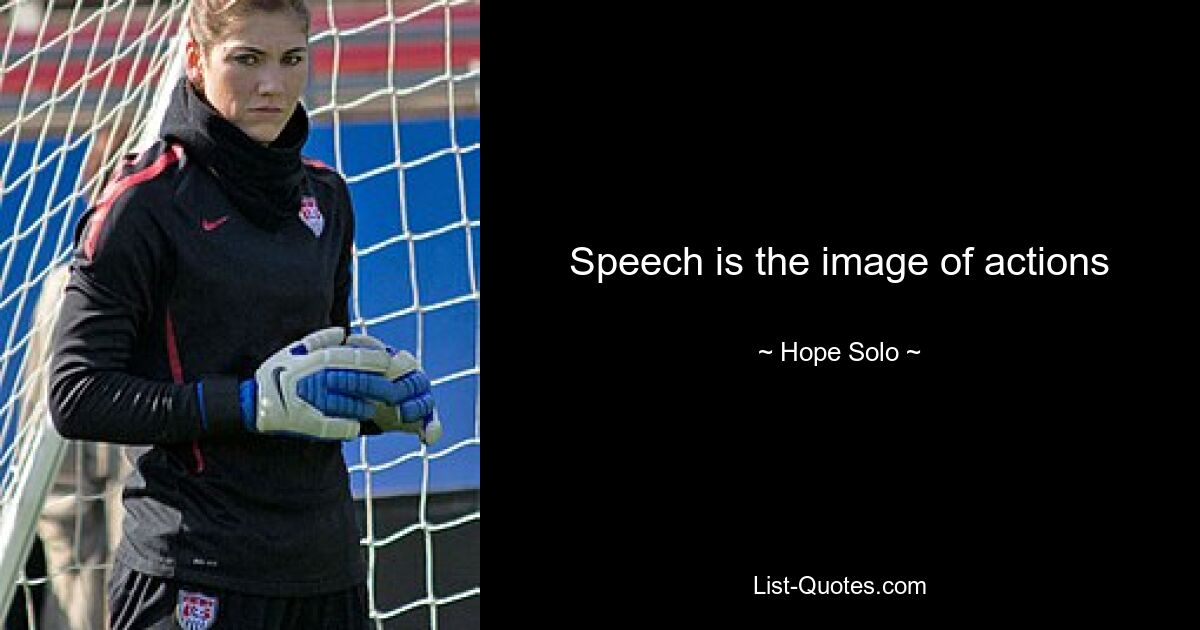 Speech is the image of actions — © Hope Solo