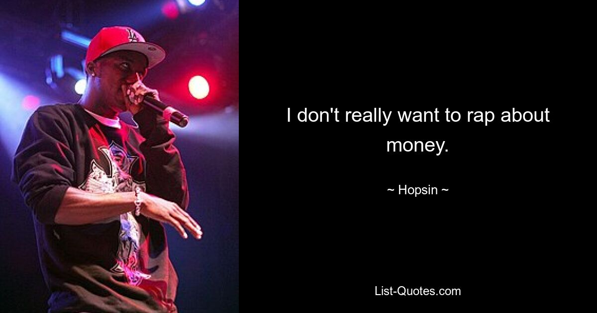 I don't really want to rap about money. — © Hopsin