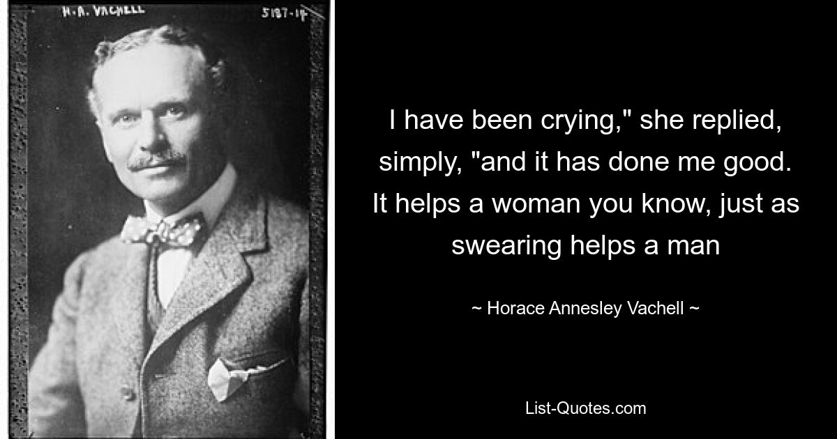 „Ich habe geweint“, antwortete sie schlicht, „und es hat mir gut getan.“ Es hilft einer Frau, wissen Sie, genauso wie Fluchen einem Mann hilft – © Horace Annesley Vachell 