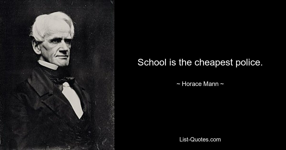 School is the cheapest police. — © Horace Mann