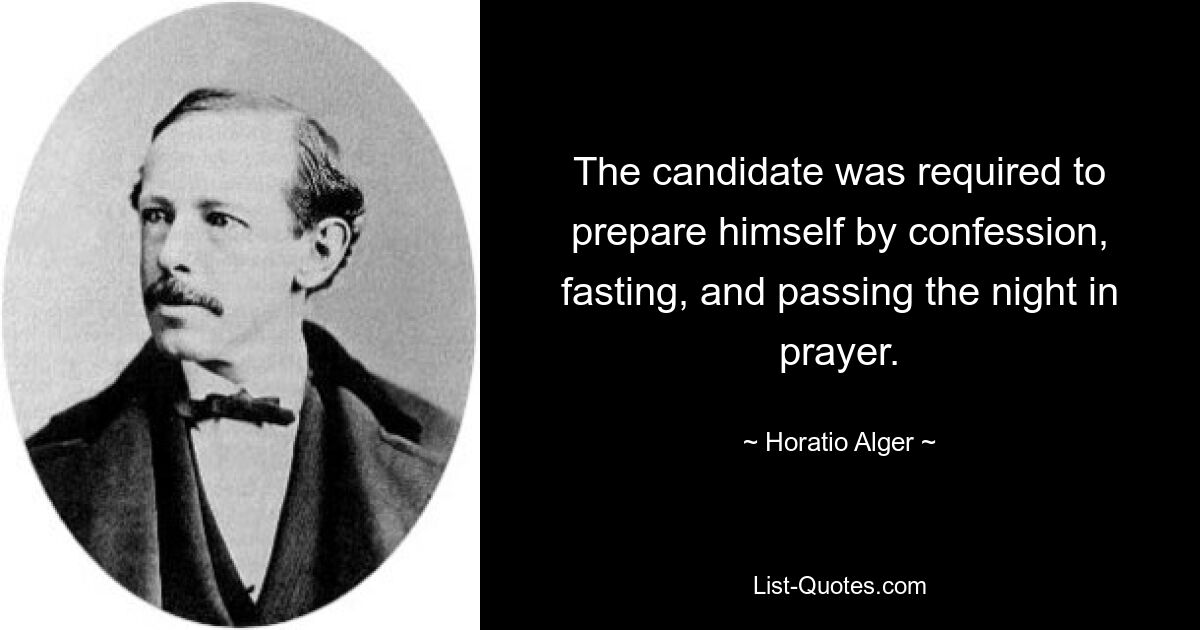 The candidate was required to prepare himself by confession, fasting, and passing the night in prayer. — © Horatio Alger