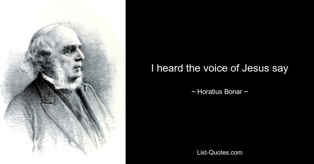 I heard the voice of Jesus say — © Horatius Bonar