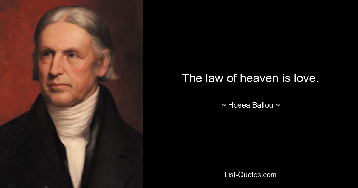 The law of heaven is love. — © Hosea Ballou