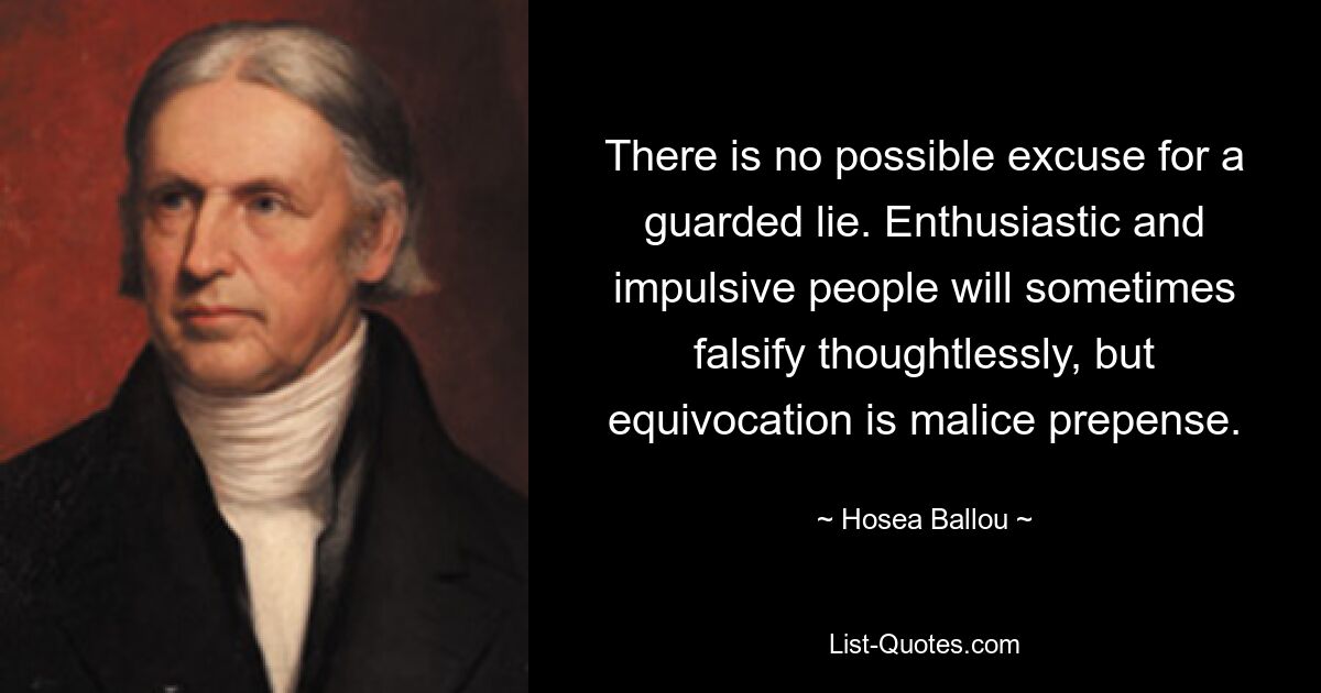 Осторожной лжи нет никакого оправдания. Восторженные и импульсивные люди иногда бездумно фальсифицируют, но двусмысленность — это предлог злого умысла. — © Осия Баллу