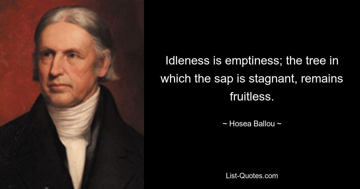 Праздность — это пустота; дерево, в котором застаивается сок, остается бесплодным. — © Осия Баллу