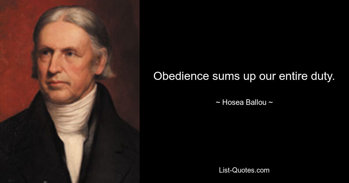 Obedience sums up our entire duty. — © Hosea Ballou