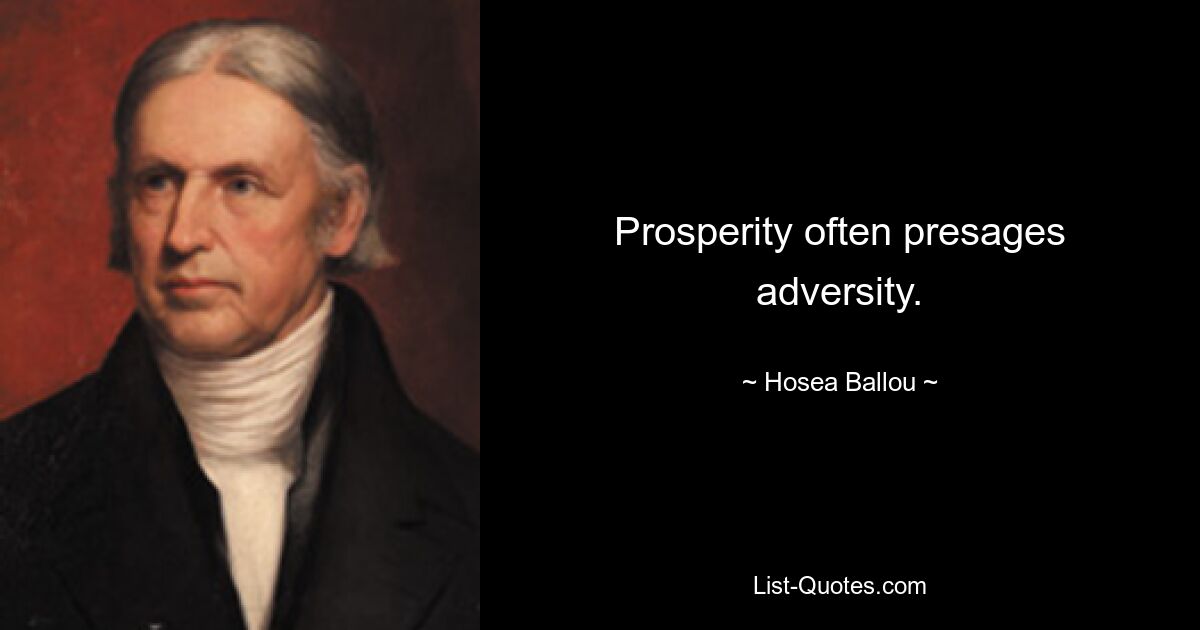 Prosperity often presages adversity. — © Hosea Ballou