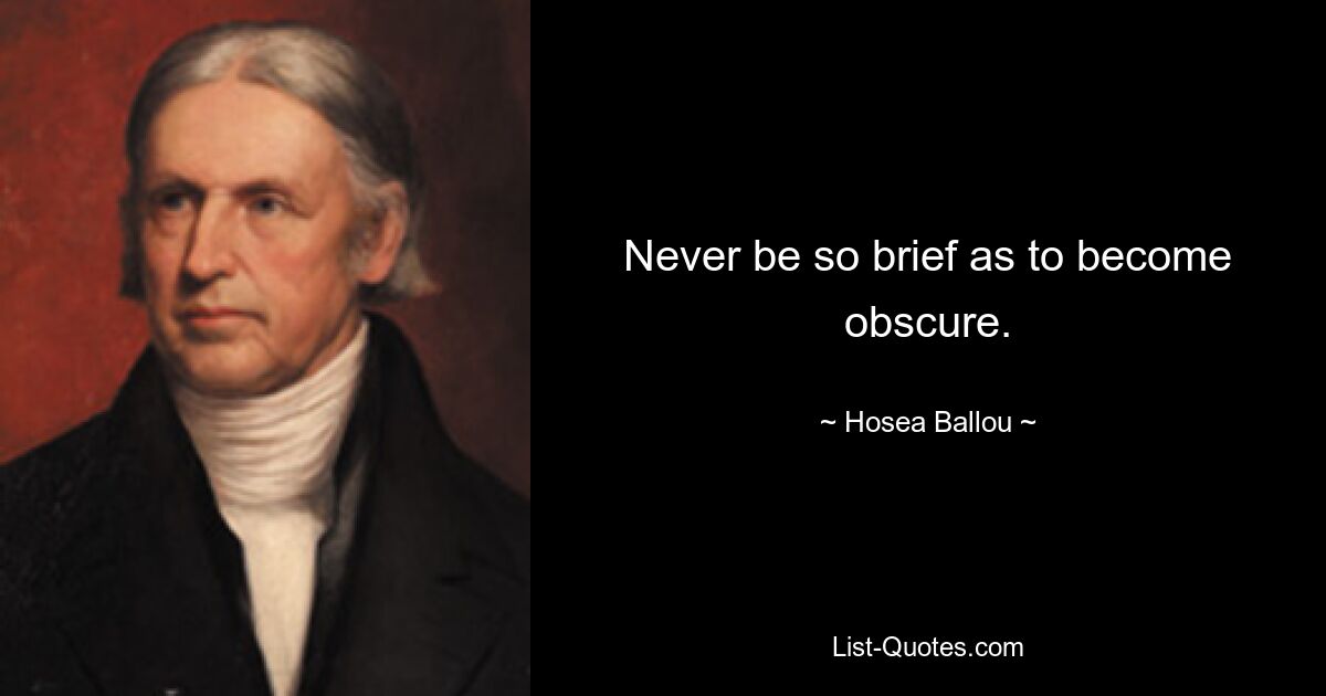 Never be so brief as to become obscure. — © Hosea Ballou