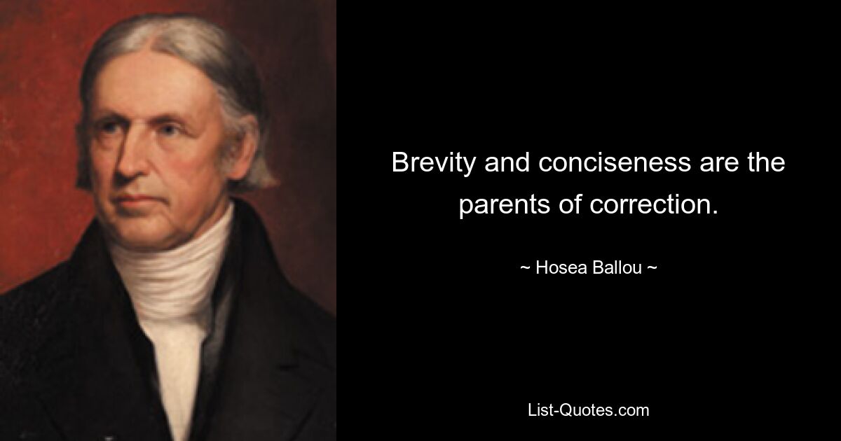 Brevity and conciseness are the parents of correction. — © Hosea Ballou