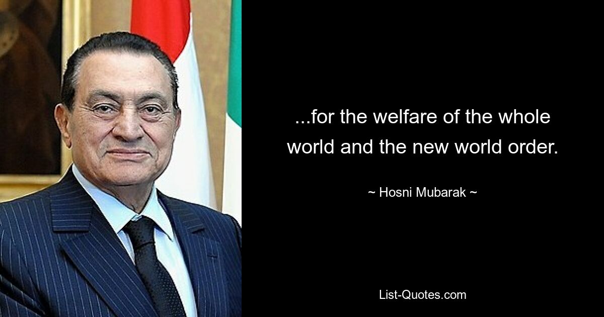 ...zum Wohl der ganzen Welt und der neuen Weltordnung. — © Hosni Mubarak 