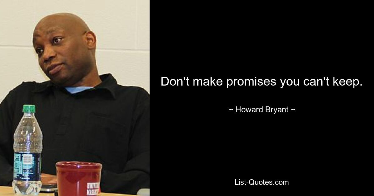 Don't make promises you can't keep. — © Howard Bryant