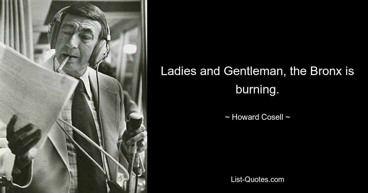 Ladies and Gentleman, the Bronx is burning. — © Howard Cosell