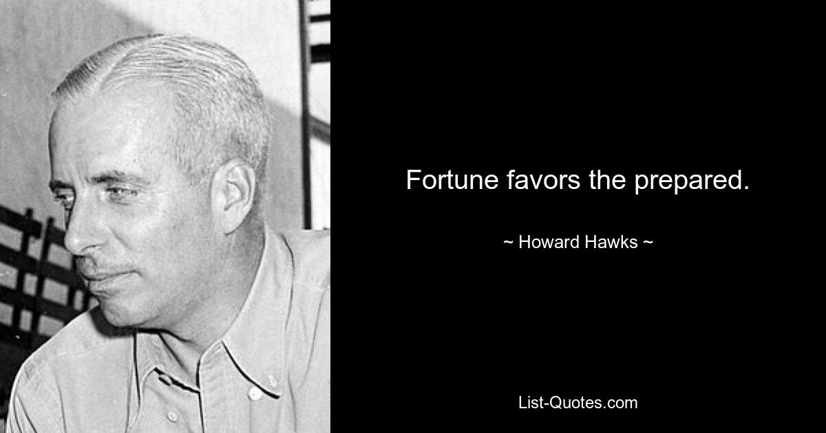 Fortune favors the prepared. — © Howard Hawks