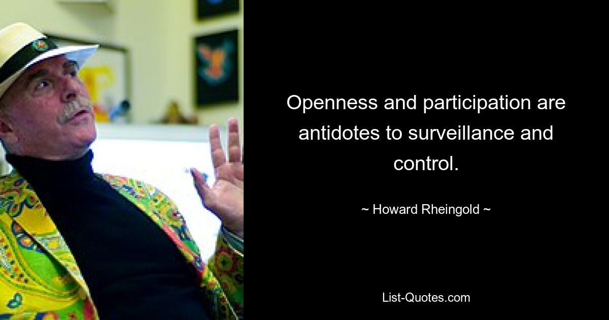 Openness and participation are antidotes to surveillance and control. — © Howard Rheingold