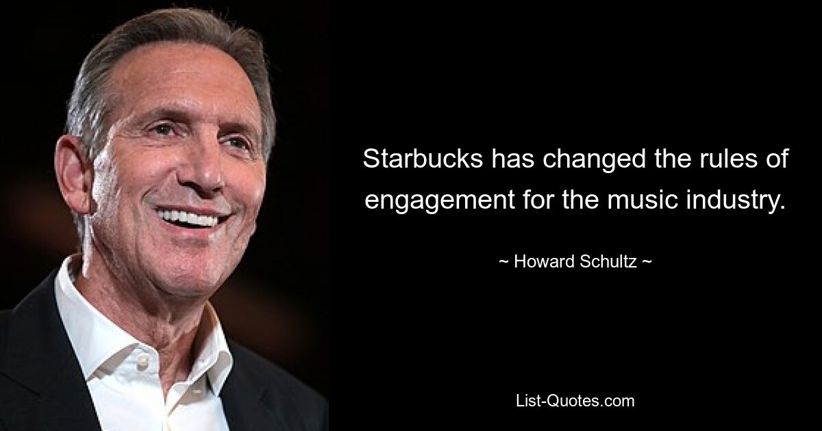 Starbucks has changed the rules of engagement for the music industry. — © Howard Schultz