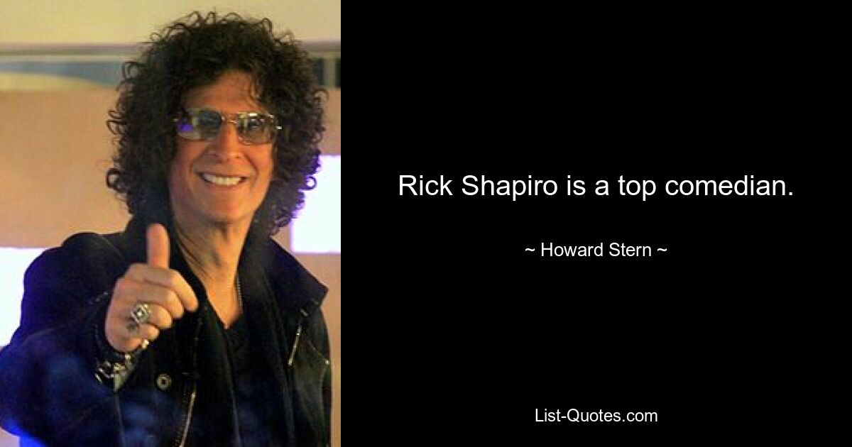 Rick Shapiro is a top comedian. — © Howard Stern