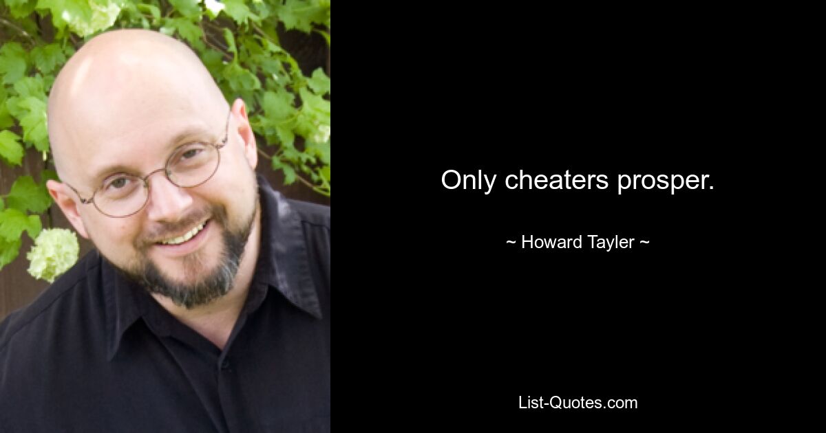 Only cheaters prosper. — © Howard Tayler