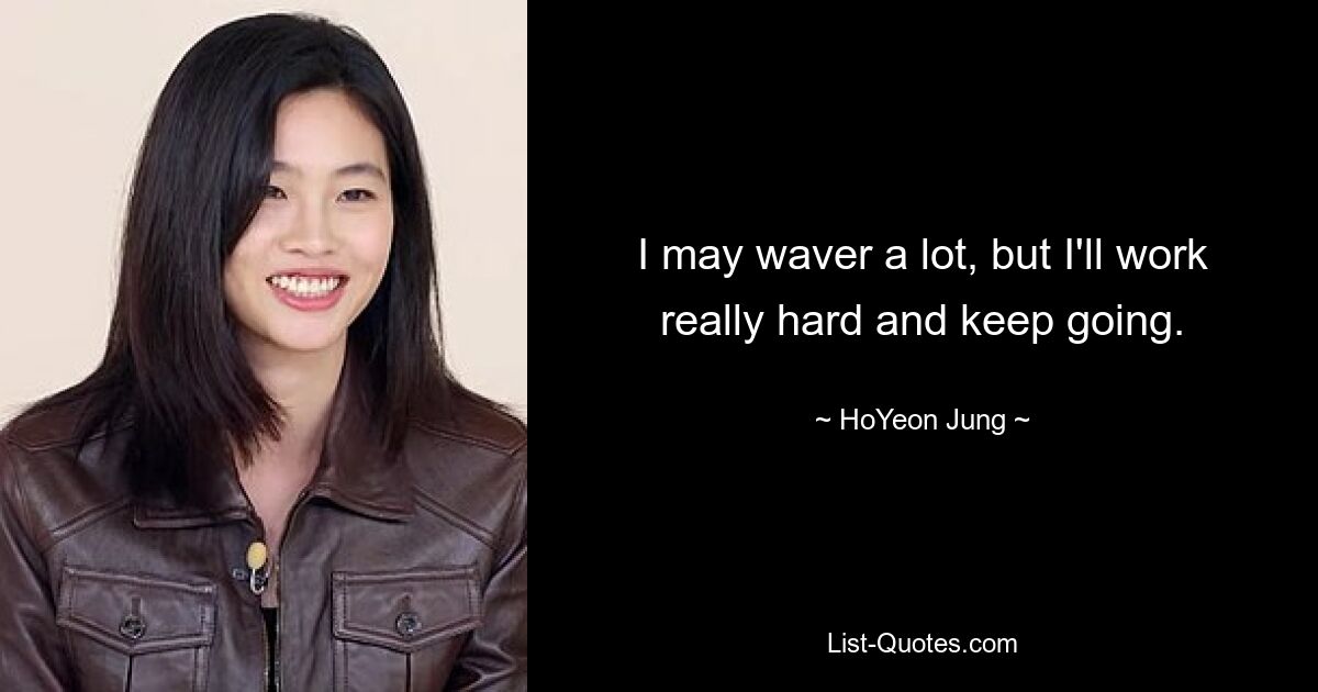 I may waver a lot, but I'll work really hard and keep going. — © HoYeon Jung