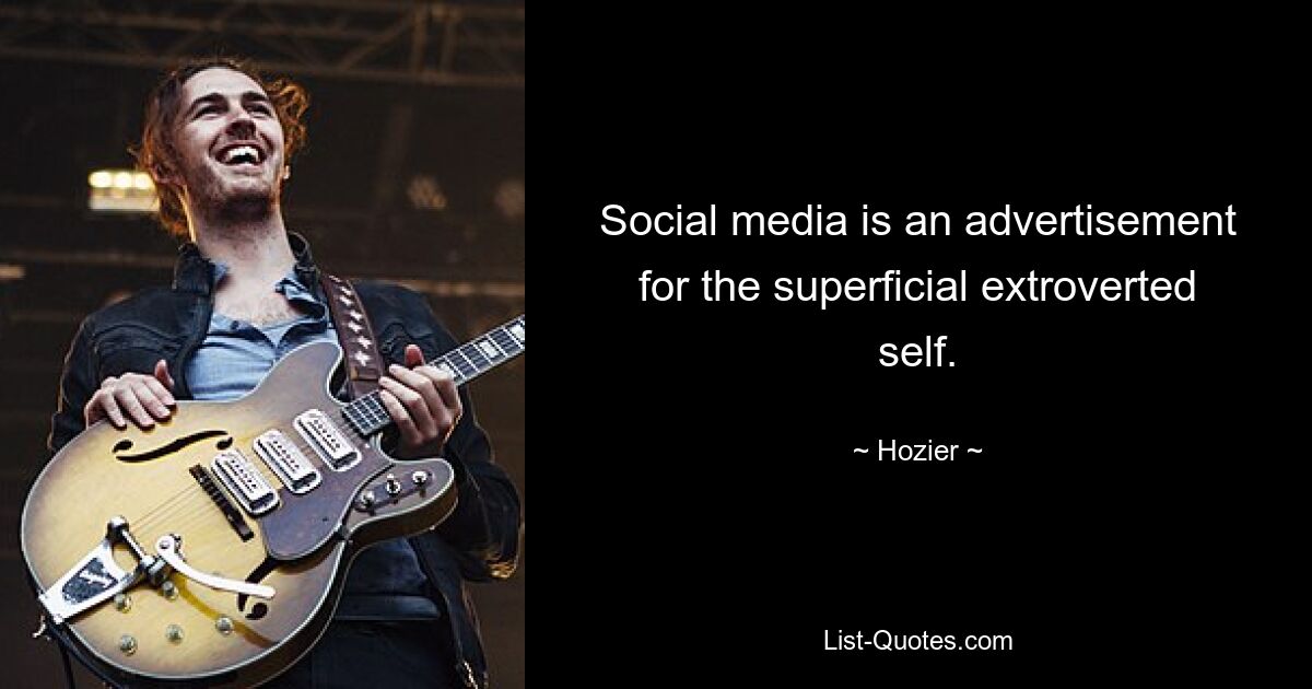 Social media is an advertisement for the superficial extroverted self. — © Hozier