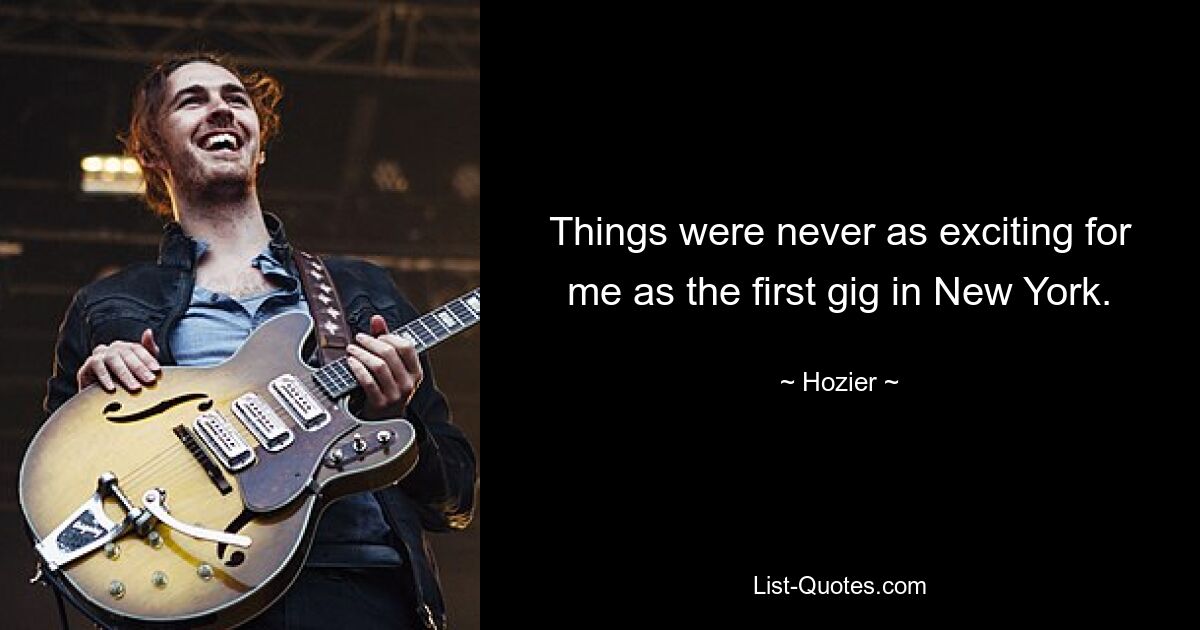 Things were never as exciting for me as the first gig in New York. — © Hozier