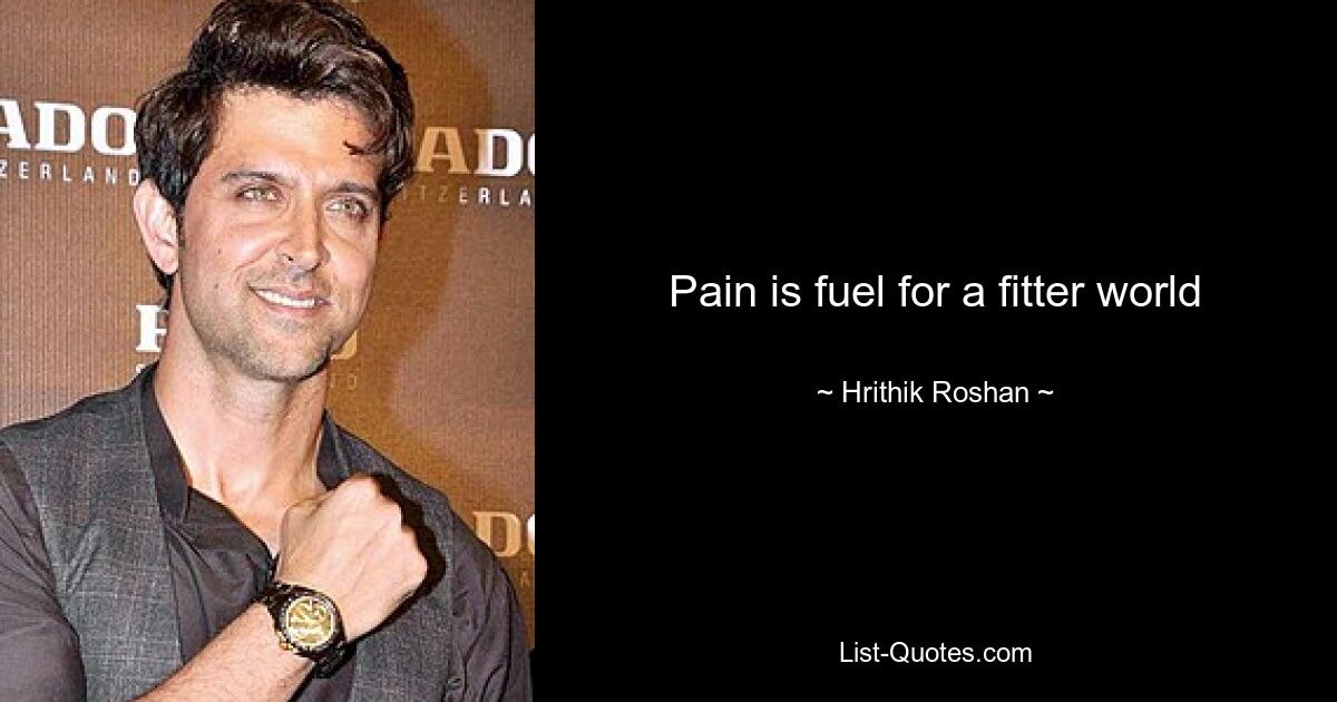 Pain is fuel for a fitter world — © Hrithik Roshan