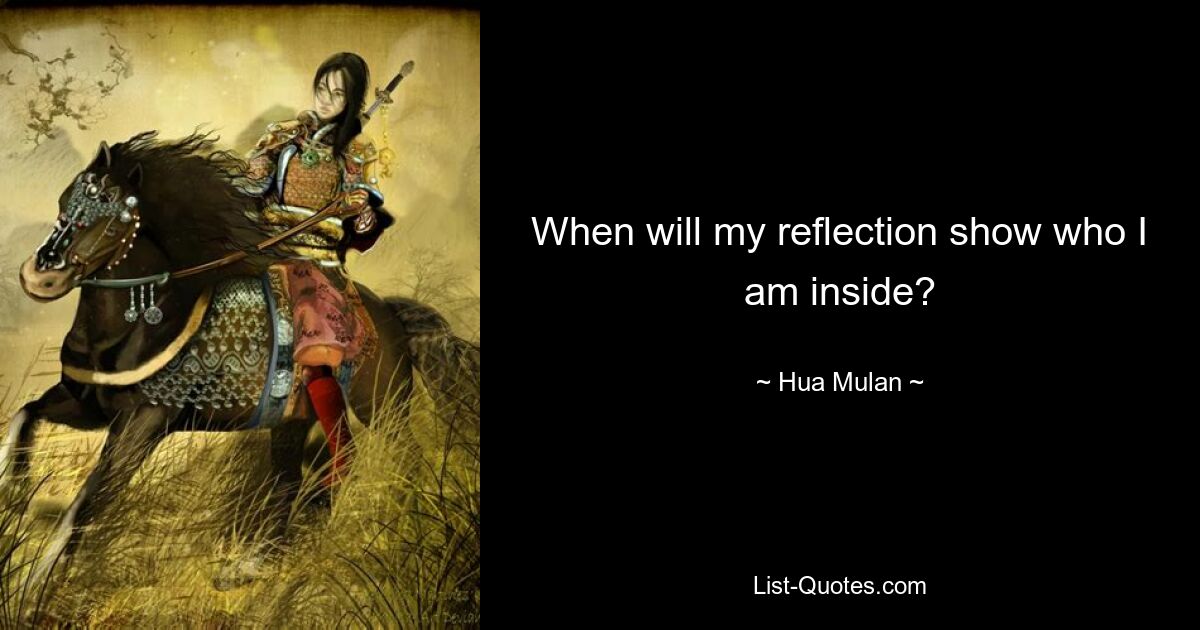 When will my reflection show who I am inside? — © Hua Mulan