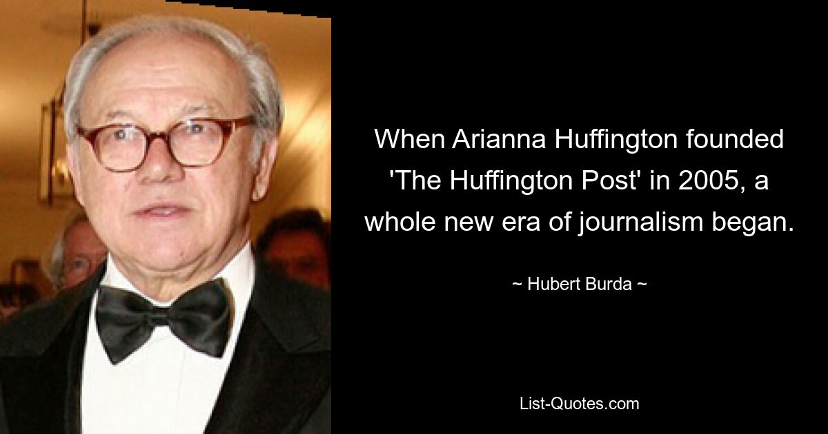 When Arianna Huffington founded 'The Huffington Post' in 2005, a whole new era of journalism began. — © Hubert Burda