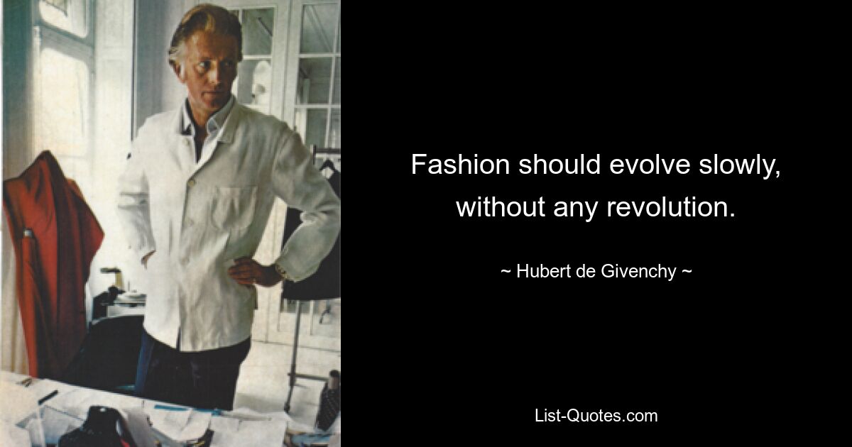 Mode sollte sich langsam und ohne Revolution weiterentwickeln. — © Hubert de Givenchy