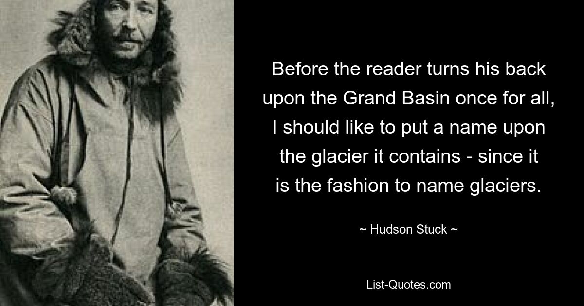 Прежде чем читатель раз и навсегда отвернется от Большого Бассейна, я хотел бы дать название леднику, который в нем находится, поскольку ледники в моде давать названия. — © Хадсон Стак 
