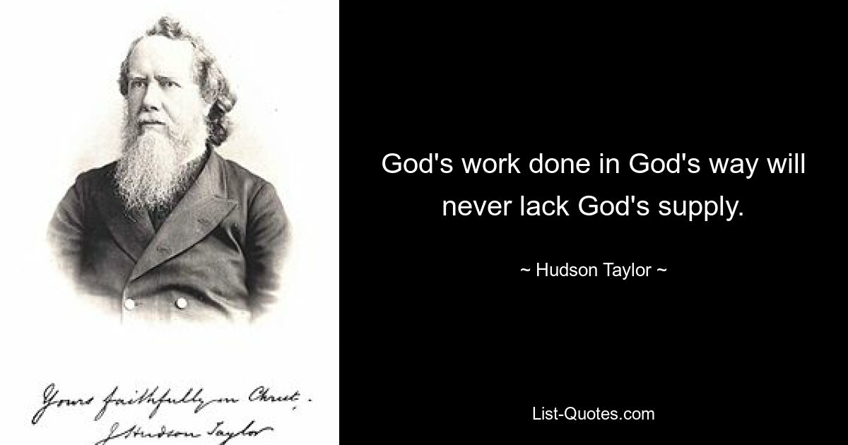 God's work done in God's way will never lack God's supply. — © Hudson Taylor