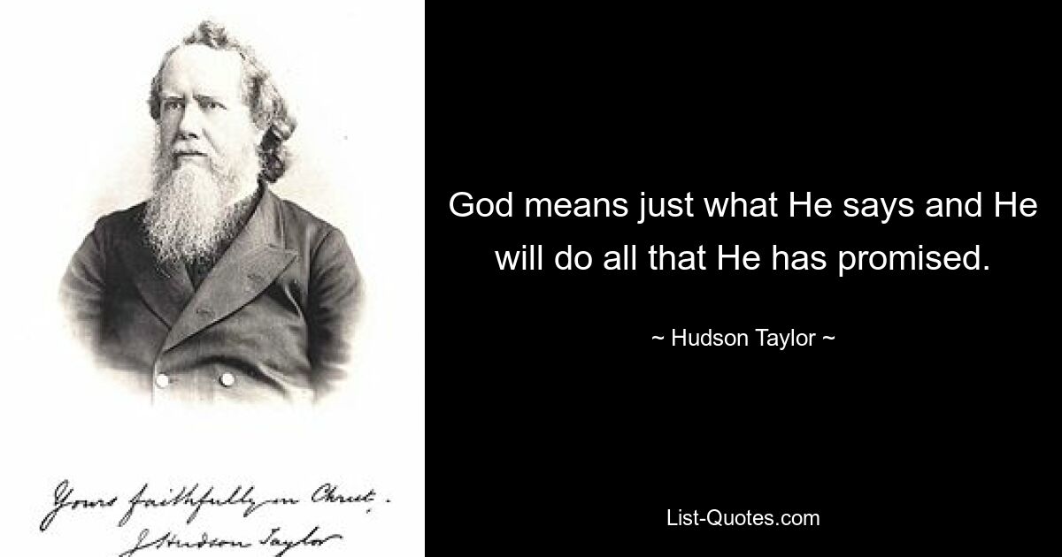 God means just what He says and He will do all that He has promised. — © Hudson Taylor