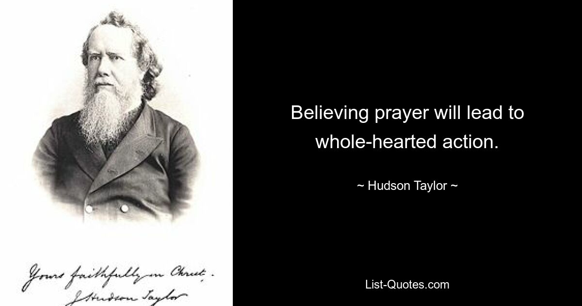 Believing prayer will lead to whole-hearted action. — © Hudson Taylor