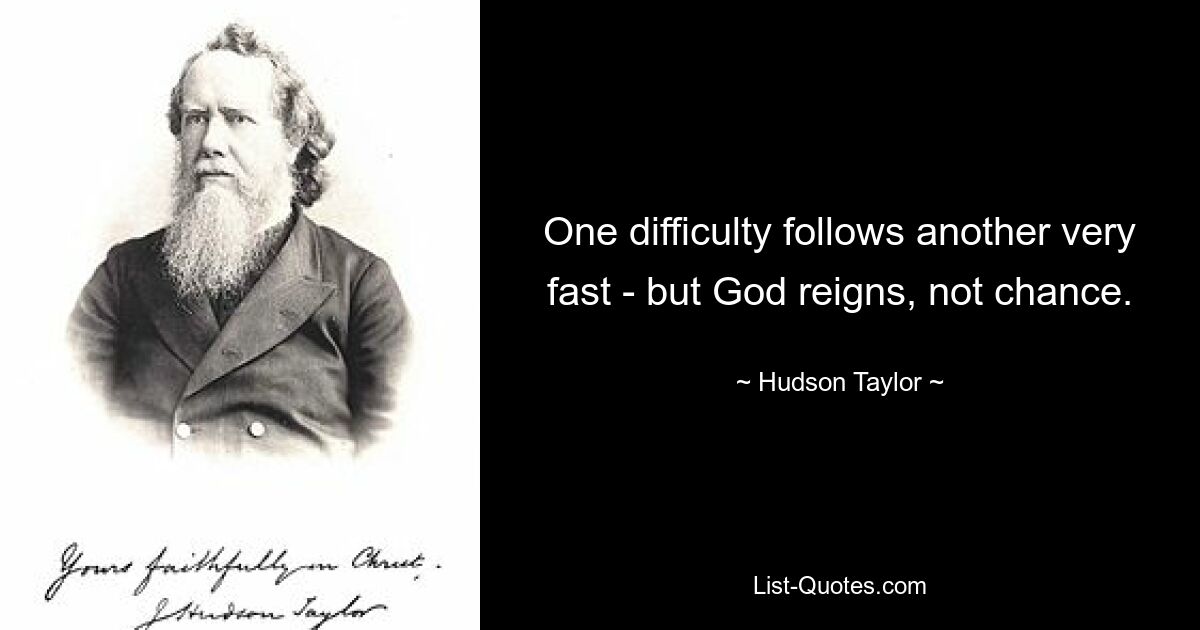 One difficulty follows another very fast - but God reigns, not chance. — © Hudson Taylor