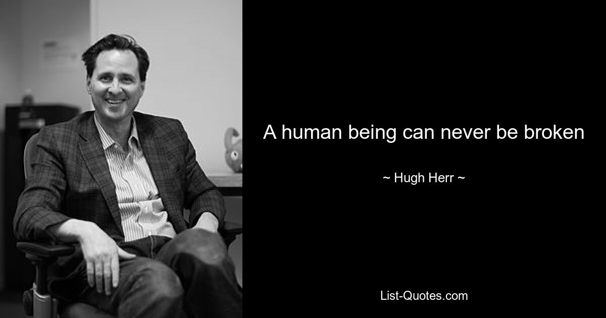 A human being can never be broken — © Hugh Herr