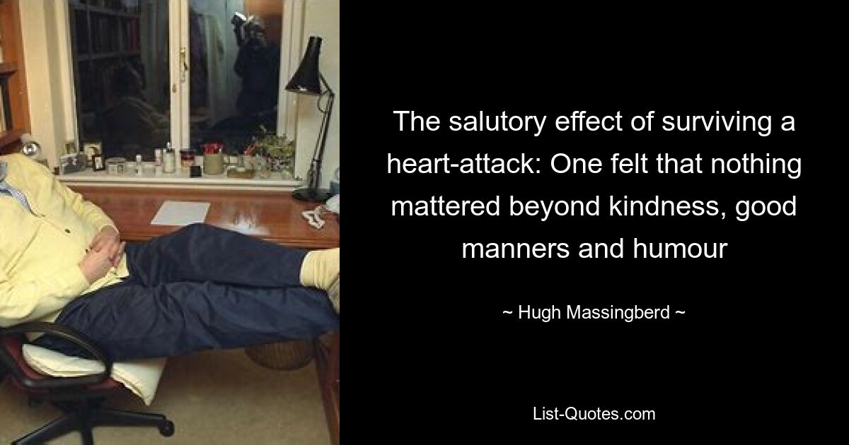 The salutory effect of surviving a heart-attack: One felt that nothing mattered beyond kindness, good manners and humour — © Hugh Massingberd