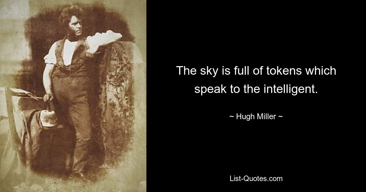 The sky is full of tokens which speak to the intelligent. — © Hugh Miller