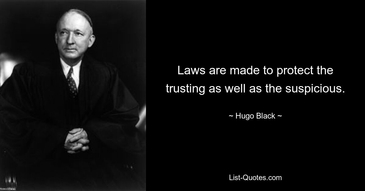 Laws are made to protect the trusting as well as the suspicious. — © Hugo Black