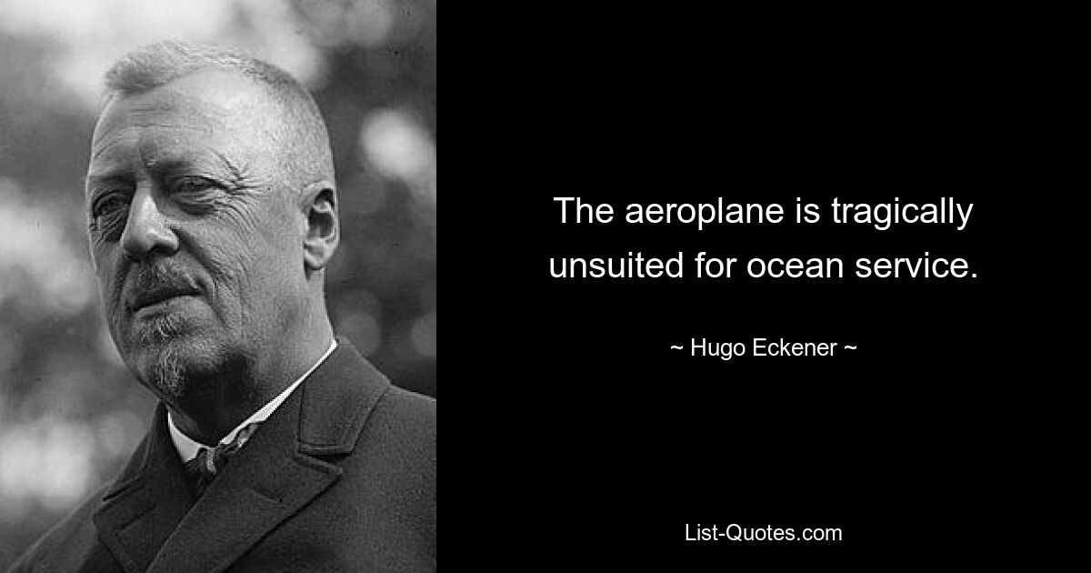 The aeroplane is tragically unsuited for ocean service. — © Hugo Eckener