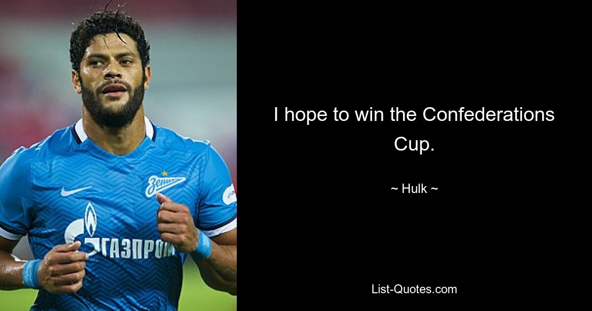 I hope to win the Confederations Cup. — © Hulk